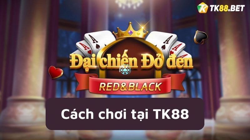 Cách chơi đại chiến đỏ đen TK88